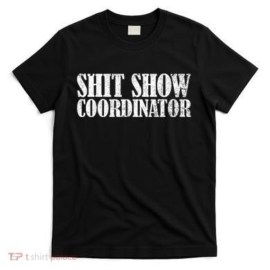 Shit Show Coordinator Funny Sarcastic Shit Show T-Shirt
