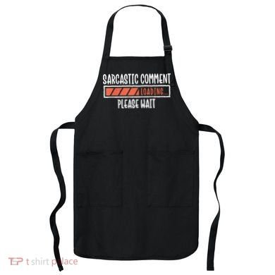 Sarcasm Sarcastic Comment Loading Tee, Novelty Humor Witty Apron