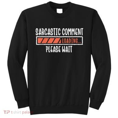 Sarcasm Sarcastic Comment Loading Tee, Novelty Humor Witty Sweatshirt