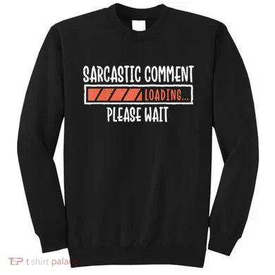 Sarcasm Sarcastic Comment Loading Tee, Novelty Humor Witty Sweatshirt