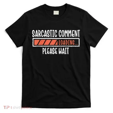 Sarcasm Sarcastic Comment Loading Tee, Novelty Humor Witty T-Shirt