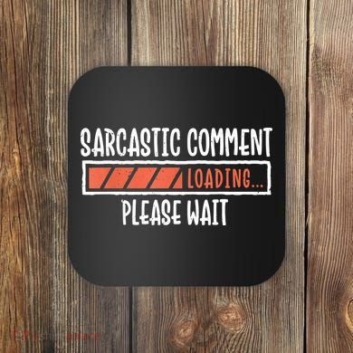 Sarcasm Sarcastic Comment Loading Tee, Novelty Humor Witty Coaster