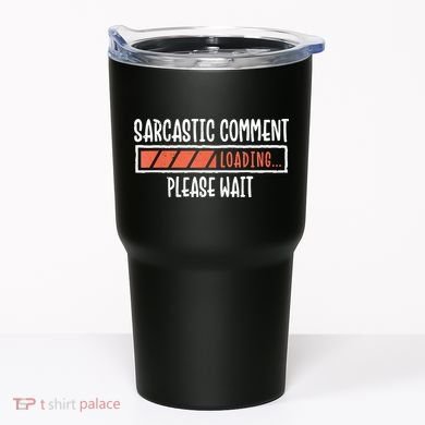 Sarcasm Sarcastic Comment Loading Tee, Novelty Humor Witty Tumbler
