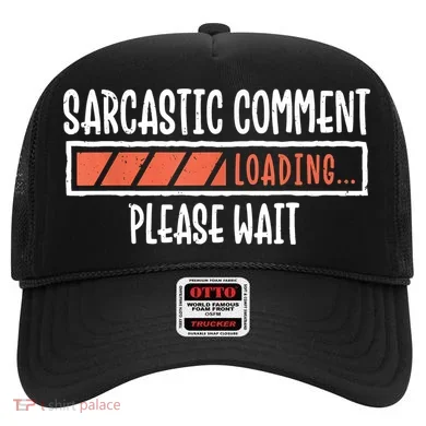Sarcasm Sarcastic Comment Loading Tee, Novelty Humor Witty Hat