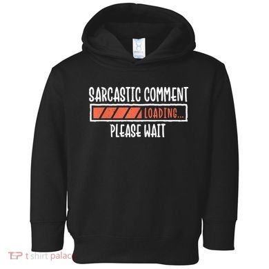 Sarcasm Sarcastic Comment Loading Tee, Novelty Humor Witty Toddler Hoodie