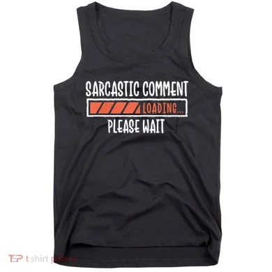 Sarcasm Sarcastic Comment Loading Tee, Novelty Humor Witty Tank Top