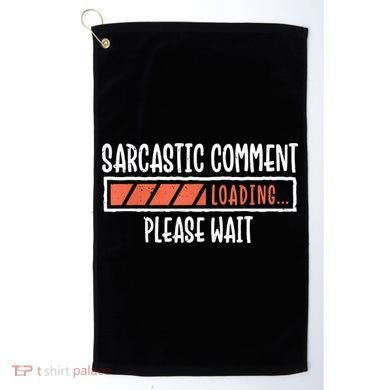 Sarcasm Sarcastic Comment Loading Tee, Novelty Humor Witty Golf Towel