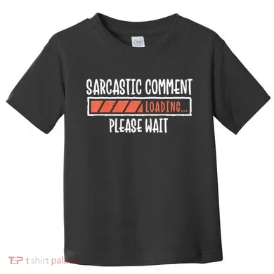 Sarcasm Sarcastic Comment Loading Tee, Novelty Humor Witty Toddler T-Shirt