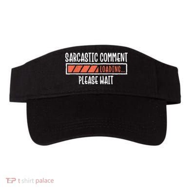Sarcasm Sarcastic Comment Loading Tee, Novelty Humor Witty Visor