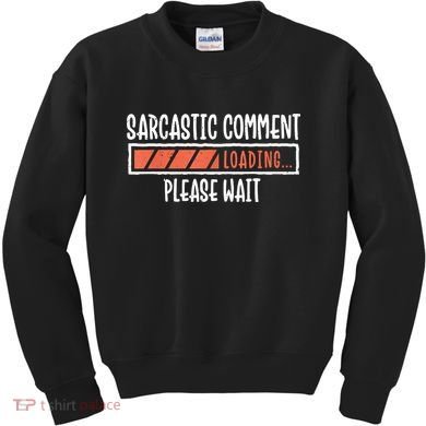 Sarcasm Sarcastic Comment Loading Tee, Novelty Humor Witty Kids Sweatshirt
