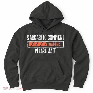 Sarcasm Sarcastic Comment Loading Tee, Novelty Humor Witty Hoodie