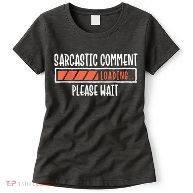 Sarcasm Sarcastic Comment Loading Tee, Novelty Humor Witty Women's T-Shirt