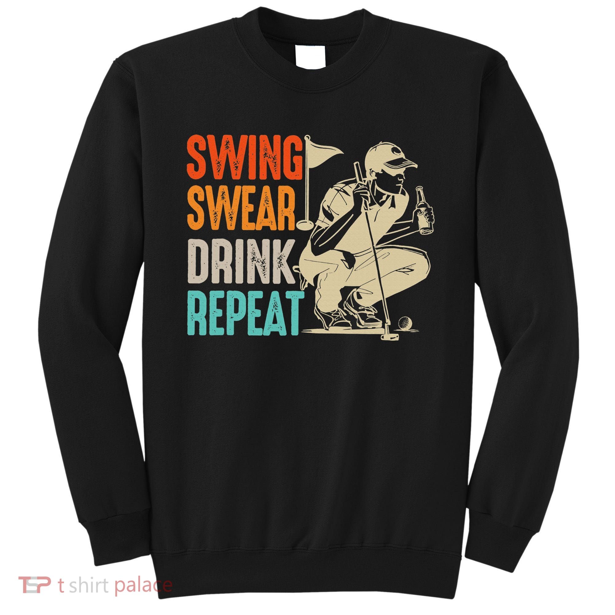 Swing Swear Drink Repeat Love Golf  Golf Enthusiast Sweatshirt