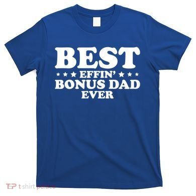 Stepdad Step Dad Best Effin Bonus Dad Ever Fathers Day Cute Gift T-Shirt
