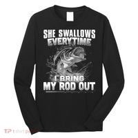 She Swallows Everytime I Bring My Rod Out Funny Fishing Long Sleeve Shirt thumb 0