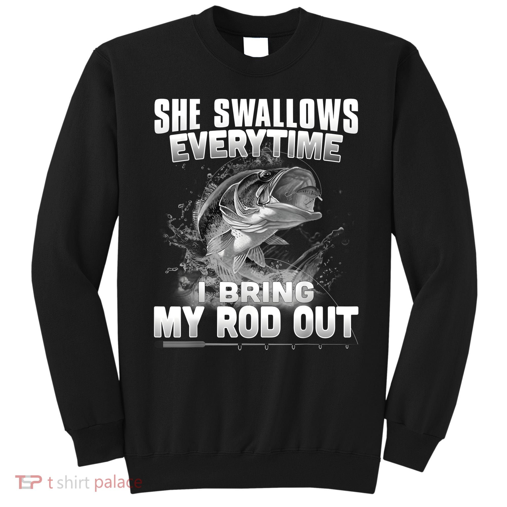 She Swallows Everytime I Bring My Rod Out Funny Fishing Sweatshirt