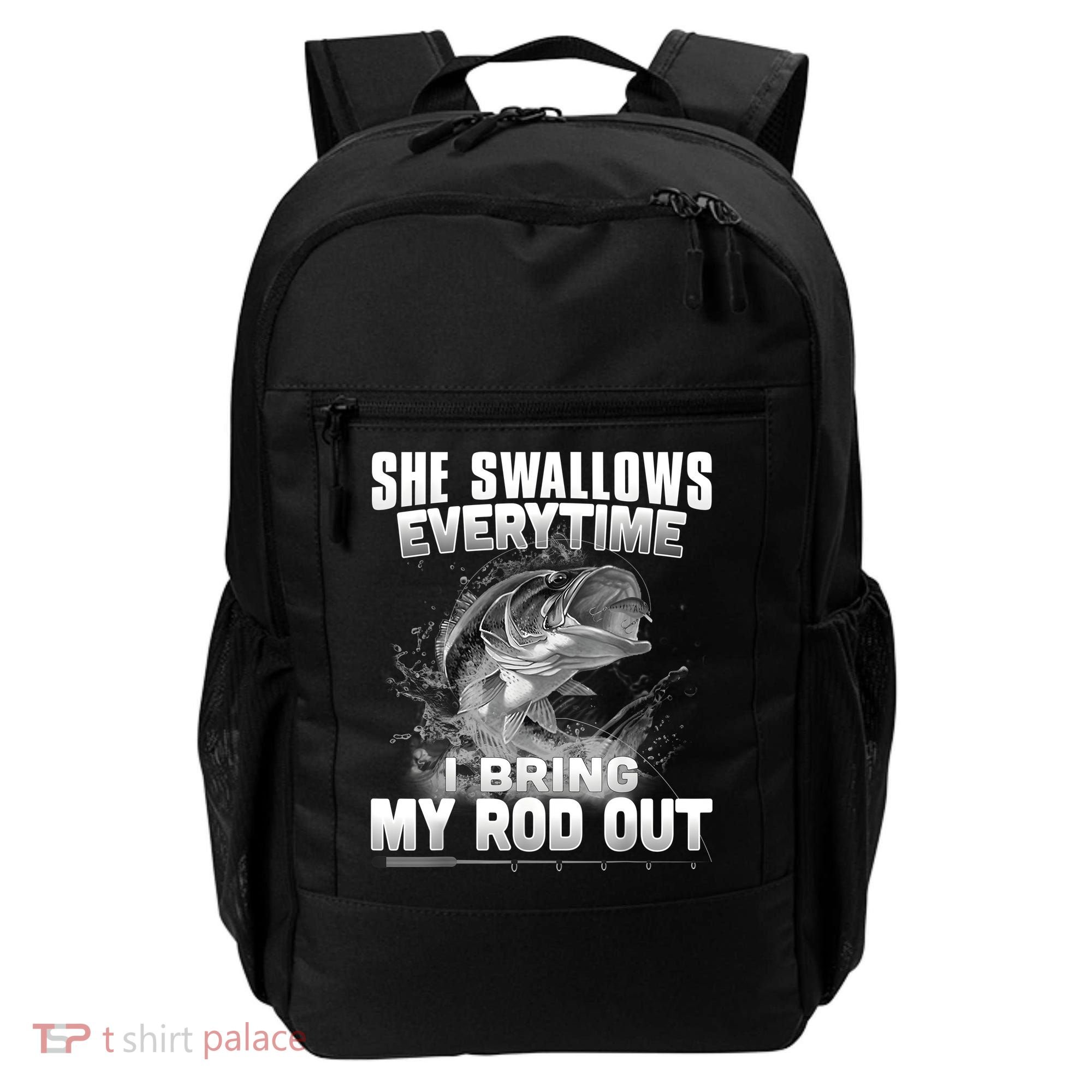She Swallows Everytime I Bring My Rod Out Funny Fishing Backpack