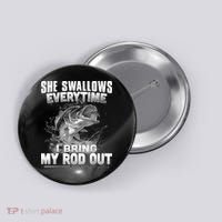 She Swallows Everytime I Bring My Rod Out Funny Fishing Button thumb 0