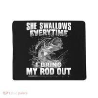 She Swallows Everytime I Bring My Rod Out Funny Fishing Mousepad thumb 0