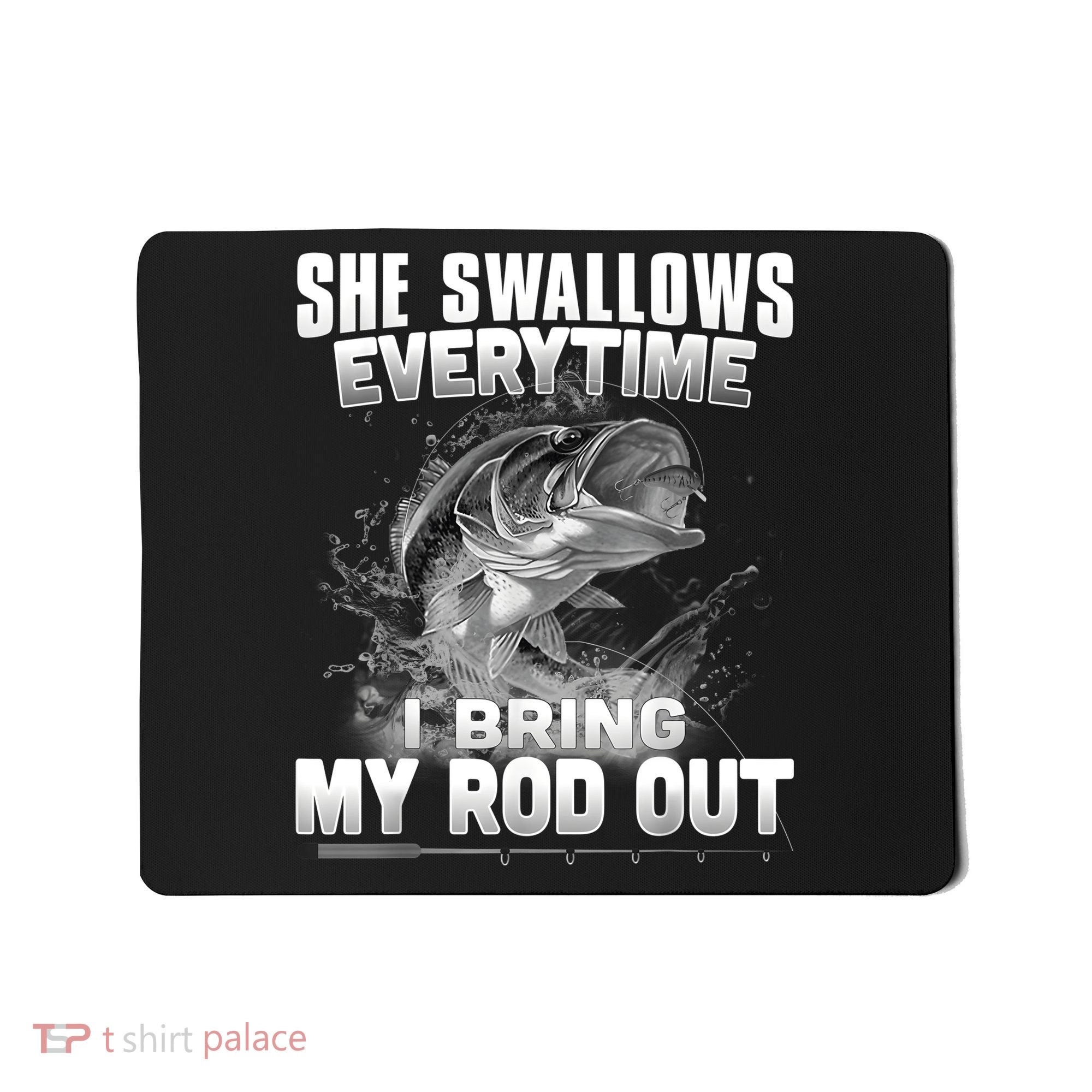 She Swallows Everytime I Bring My Rod Out Funny Fishing Mousepad