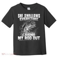 She Swallows Everytime I Bring My Rod Out Funny Fishing Toddler T-Shirt thumb 0
