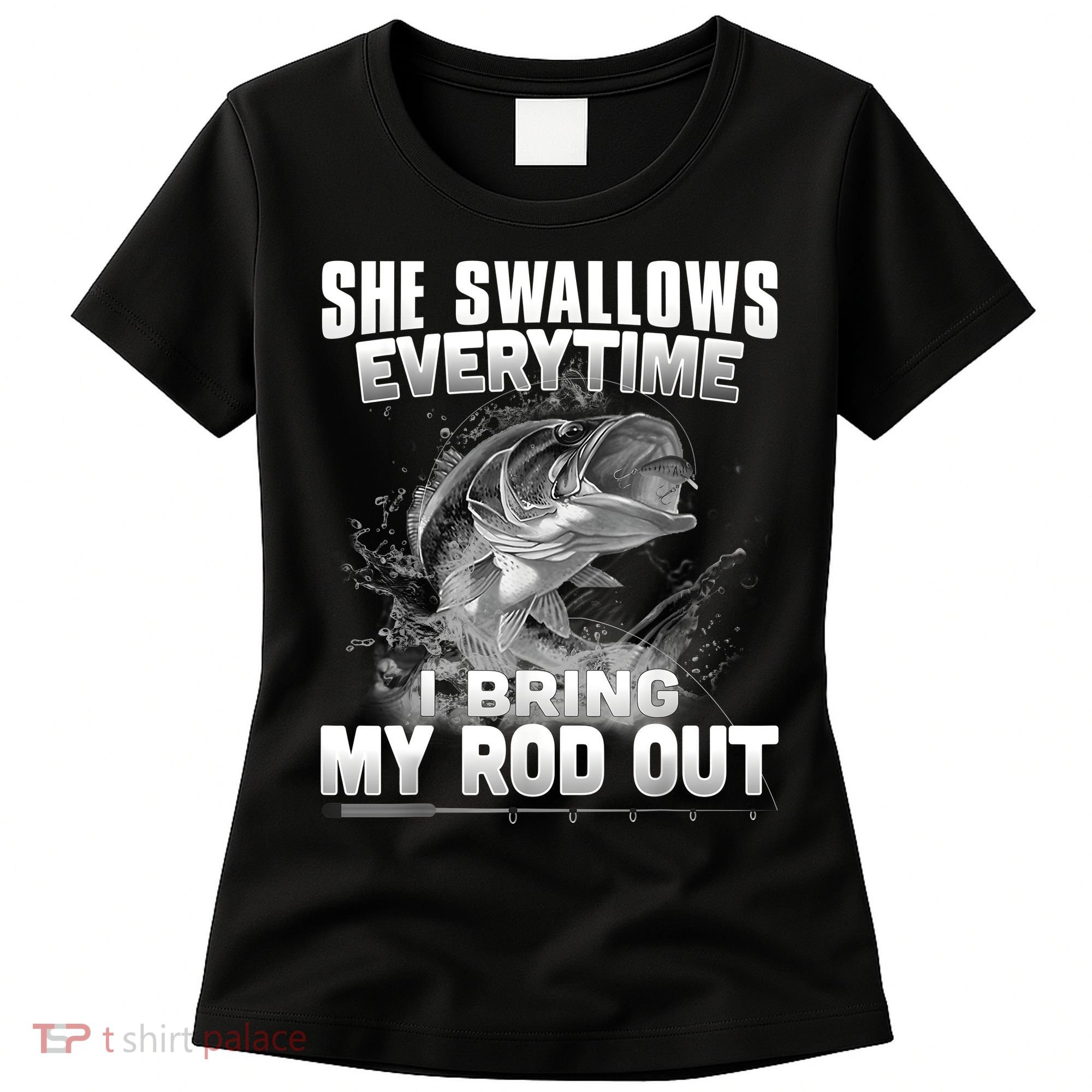 She Swallows Everytime I Bring My Rod Out Funny Fishing Women's T-Shirt