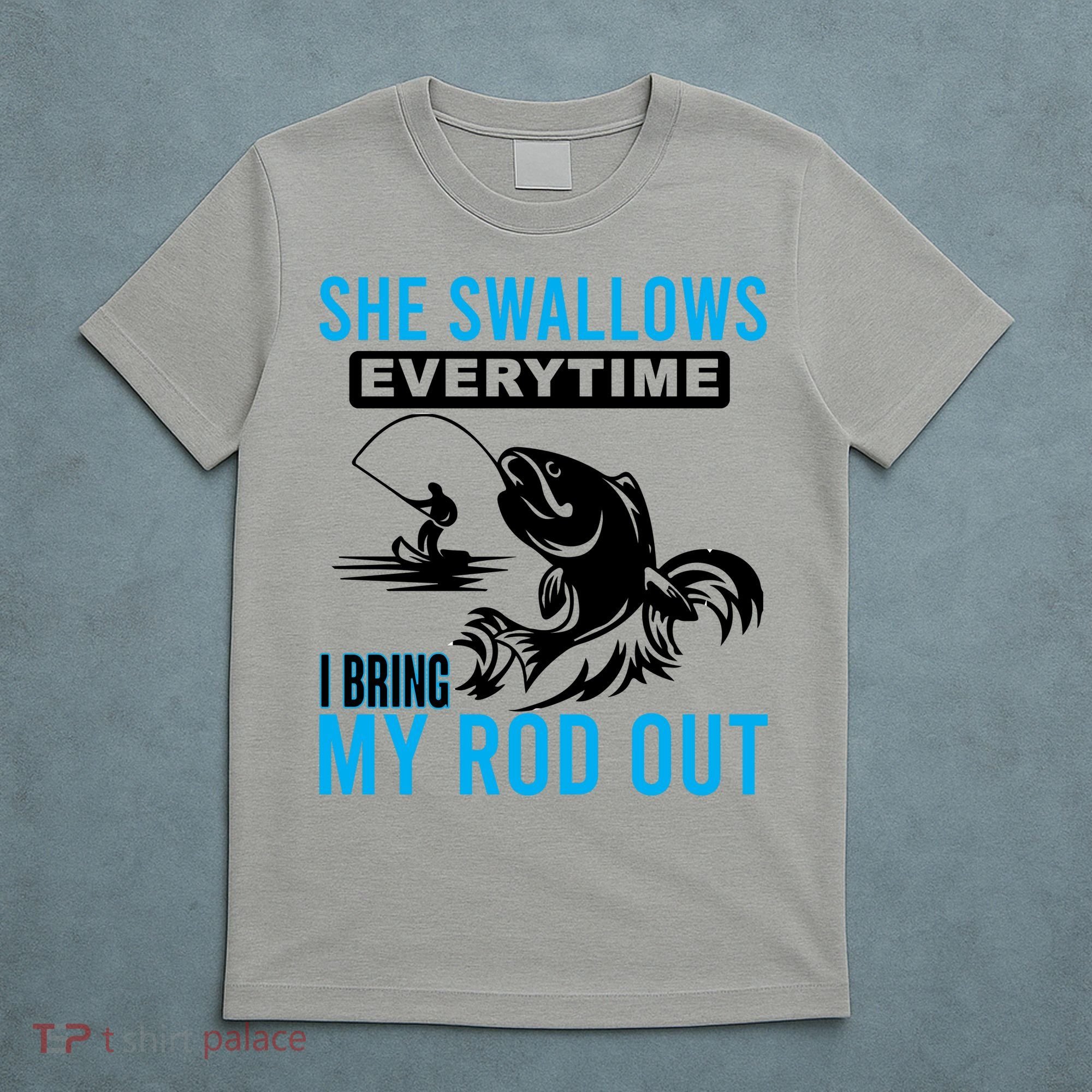 She Swallows Every Time I Bring Out My Rod Funny Fishing T-Shirt