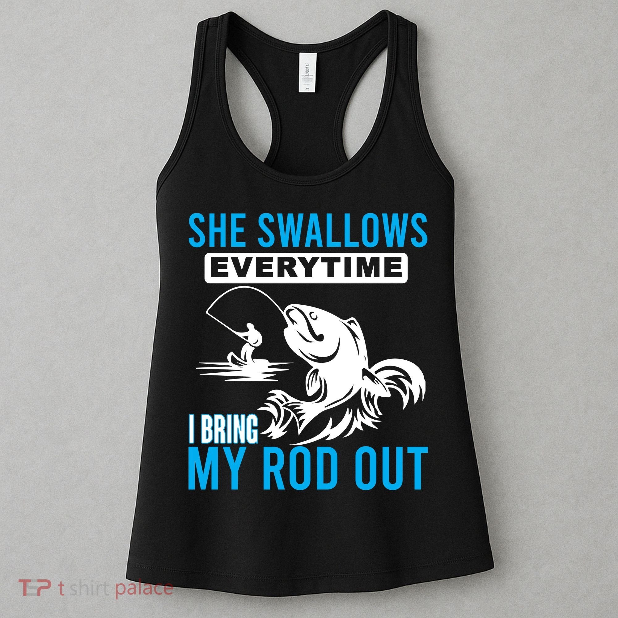 She Swallows Every Time I Bring Out My Rod Funny Fishing Women's Tank Top
