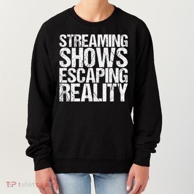 Streaming Shows Escaping Reality Funny Saying Women's Sweatshirt