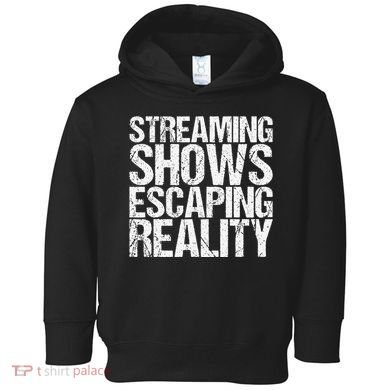 Streaming Shows Escaping Reality Funny Saying Toddler Hoodie