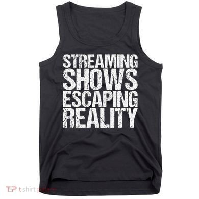 Streaming Shows Escaping Reality Funny Saying Tank Top