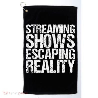 Streaming Shows Escaping Reality Funny Saying Golf Towel
