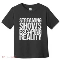 Streaming Shows Escaping Reality Funny Saying Toddler T-Shirt thumb 0