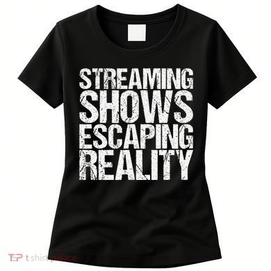 Streaming Shows Escaping Reality Funny Saying Women's T-Shirt