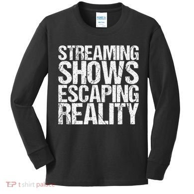 Streaming Shows Escaping Reality Funny Saying Kids Long Sleeve Shirt