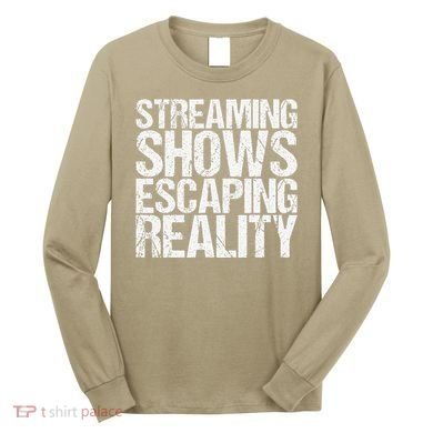 Streaming Shows Escaping Reality Funny Saying Long Sleeve Shirt