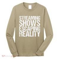 Streaming Shows Escaping Reality Funny Saying Long Sleeve Shirt thumb 0
