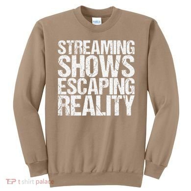 Streaming Shows Escaping Reality Funny Saying Sweatshirt