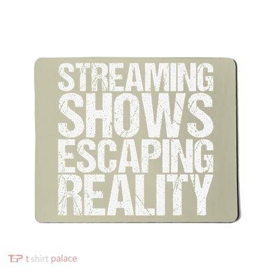 Streaming Shows Escaping Reality Funny Saying Mousepad