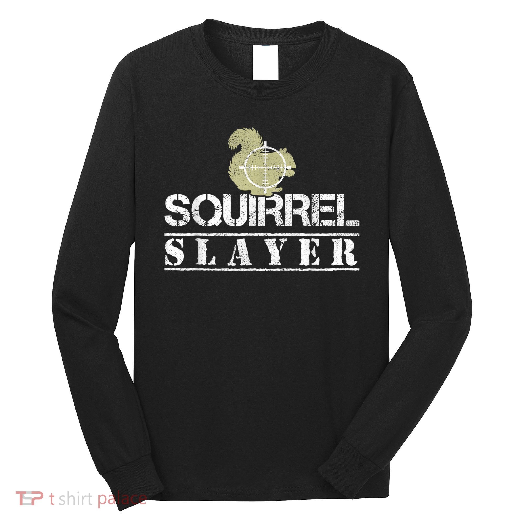 Squirrel Slayer Funny Squirrel Hunting Squirrel Hunters Long Sleeve Shirt