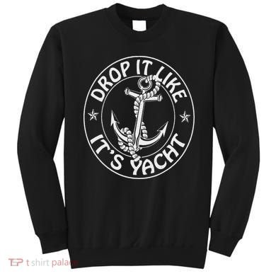 Sailing Sailor Funny Drop It Like It's Yacht Cruise Sweatshirt