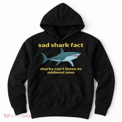 Sad Shark Fact Sharks Can't Listen To Midwest Emo Hoodie