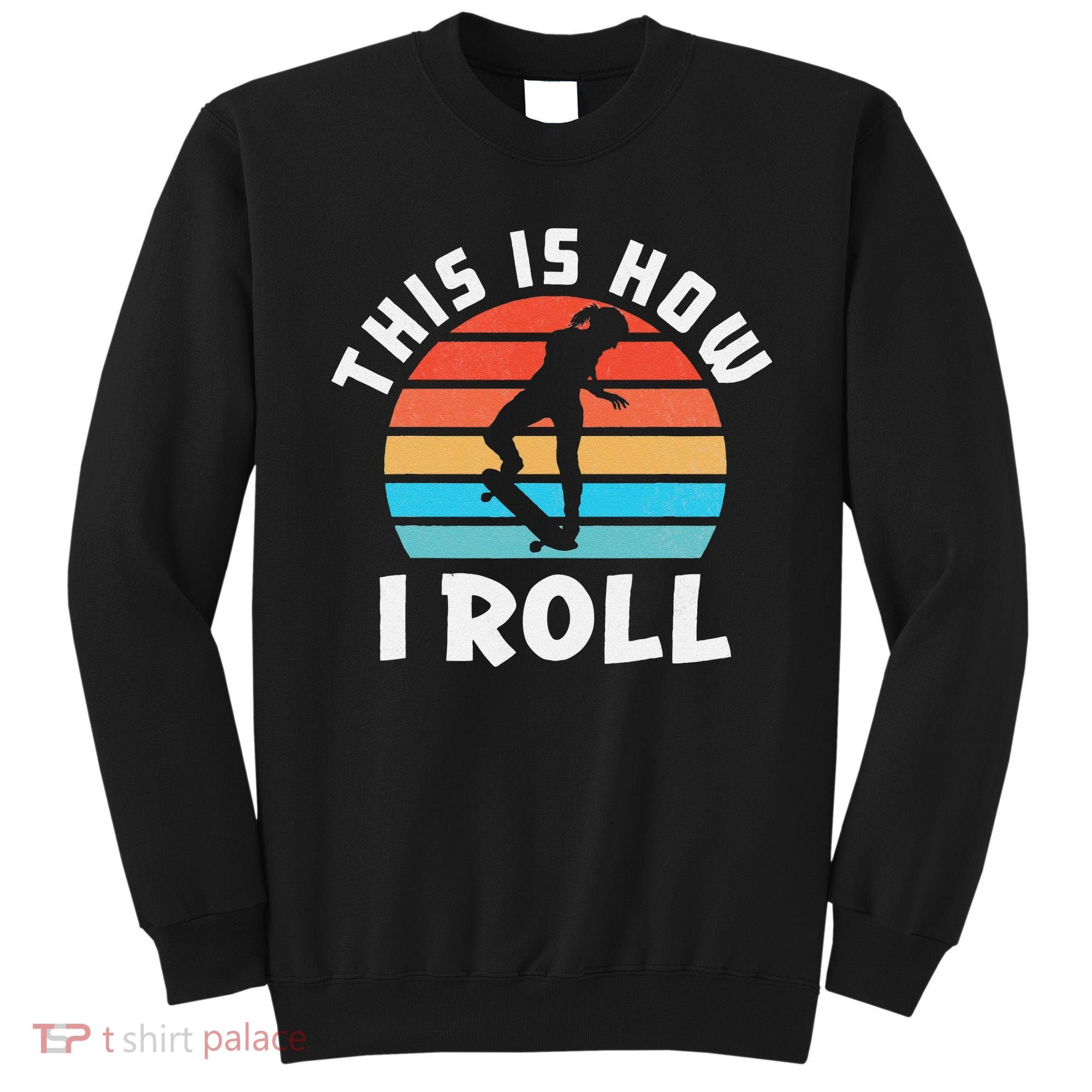 Skateboard  Skateboarder Gifts Skater This is How I Roll Sweatshirt