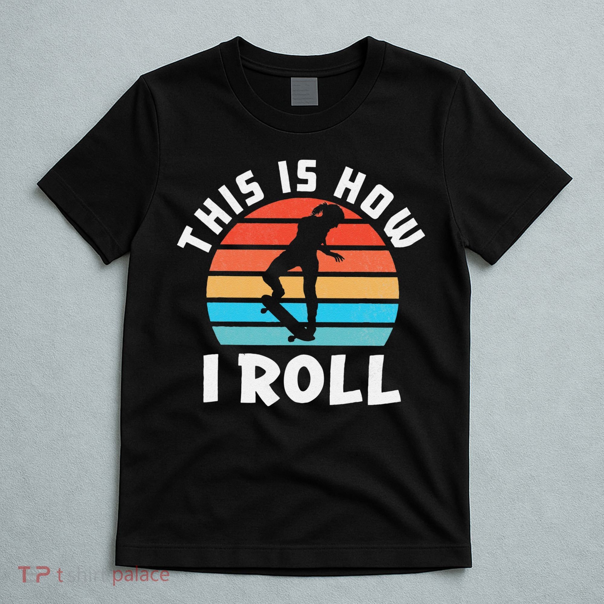 Skateboard  Skateboarder Gifts Skater This is How I Roll T-Shirt