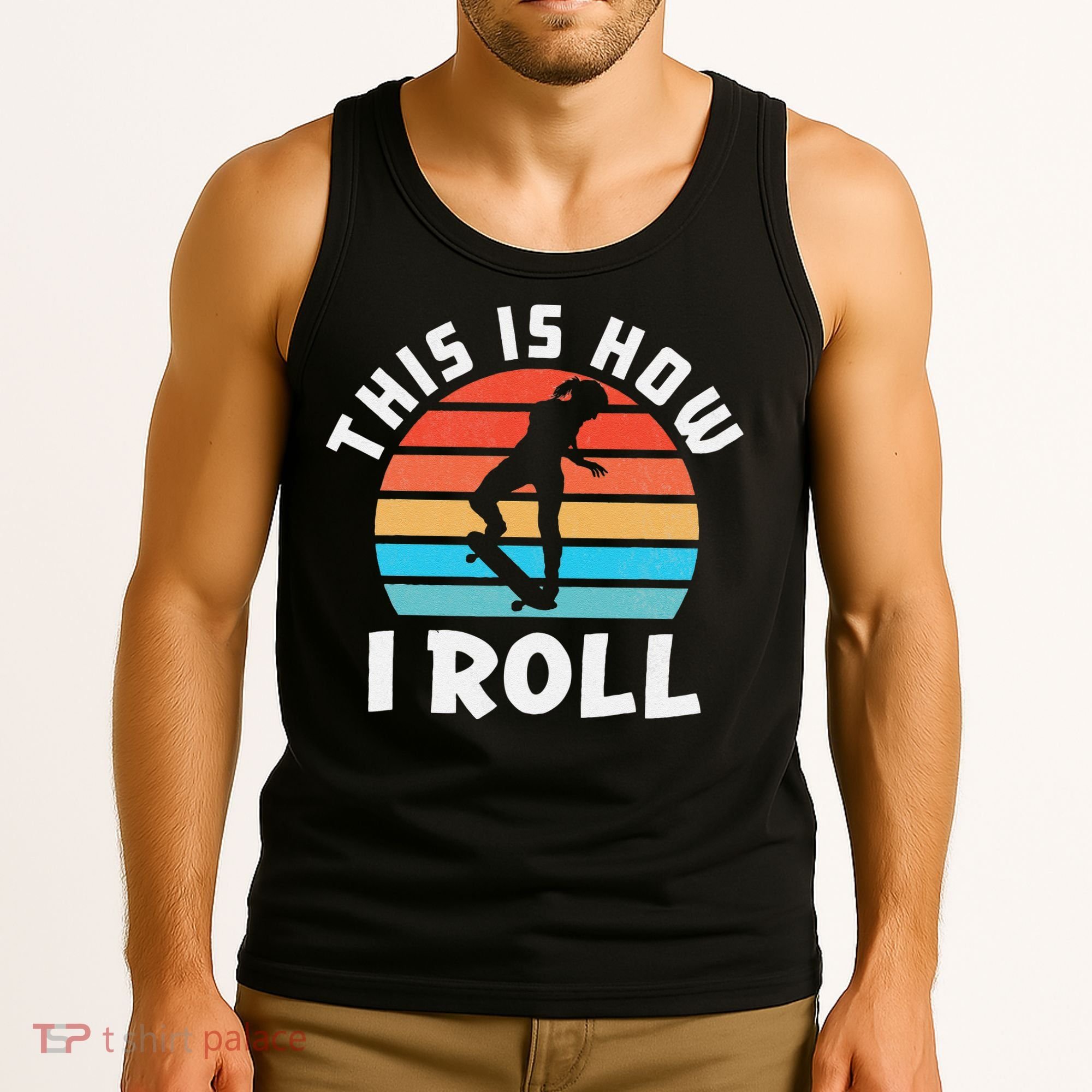 Skateboard  Skateboarder Gifts Skater This is How I Roll Tank Top
