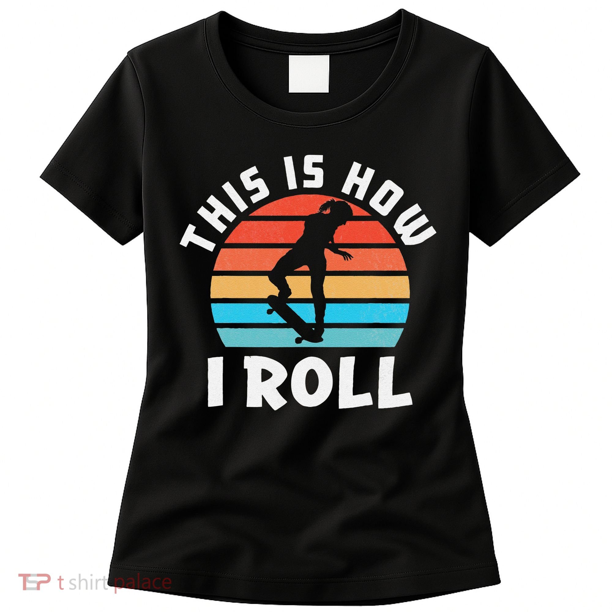 Skateboard  Skateboarder Gifts Skater This is How I Roll Women's T-Shirt