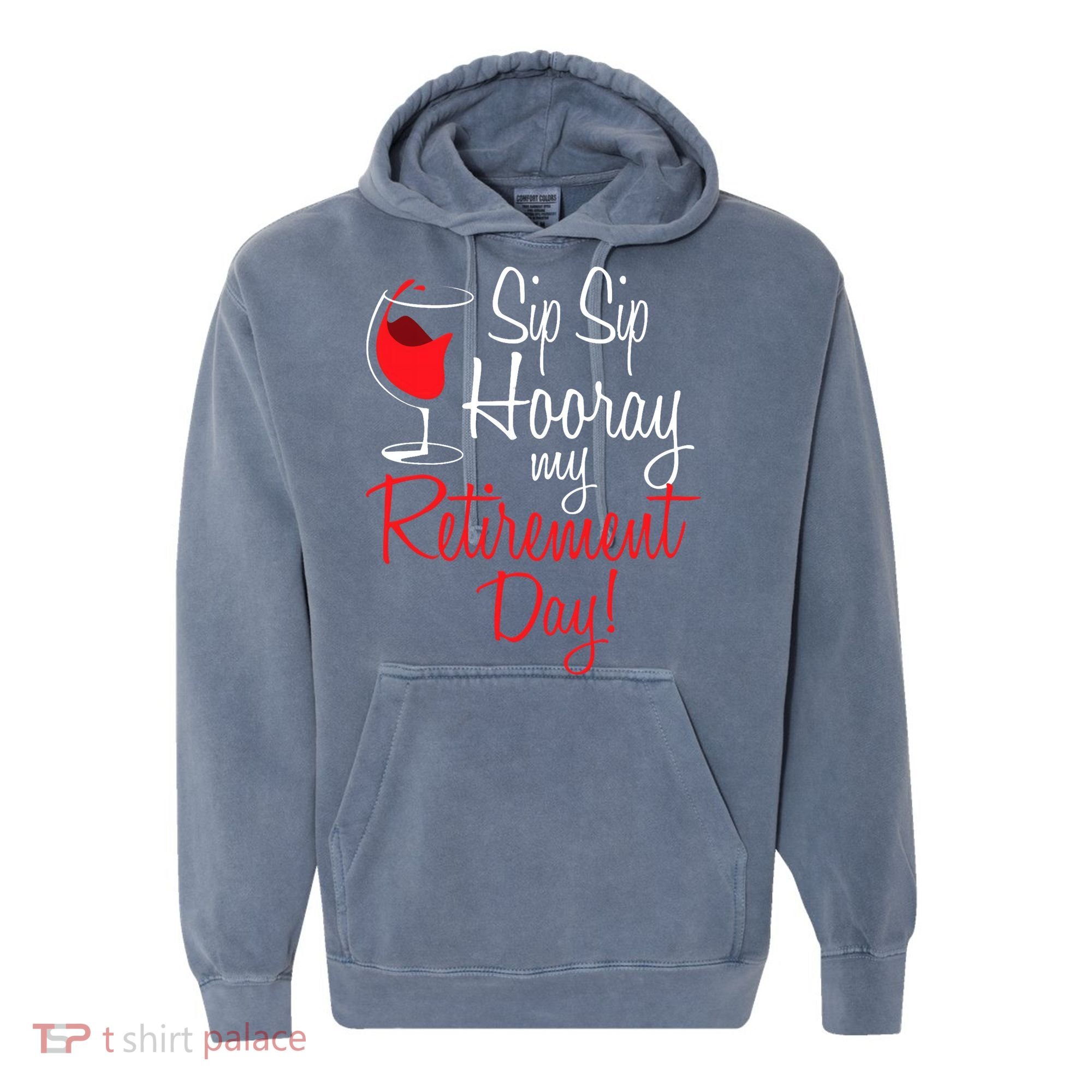 Sip Sip Hooray My Retirement Day - Retired Retiree Pension Comfort Colors Garment-Dyed Hooded Sweatshirt