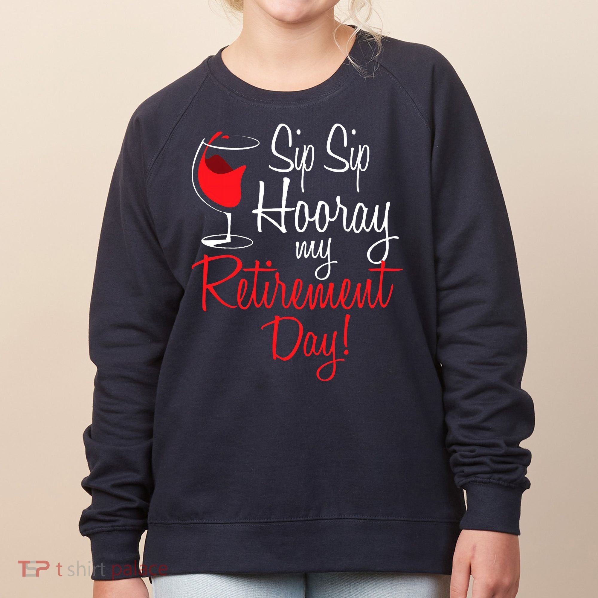 Sip Sip Hooray My Retirement Day - Retired Retiree Pension Women's Sweatshirt