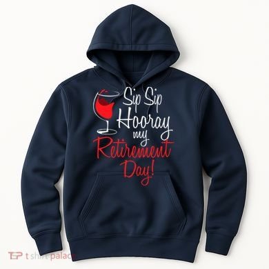 Sip Sip Hooray My Retirement Day - Retired Retiree Pension Hoodie