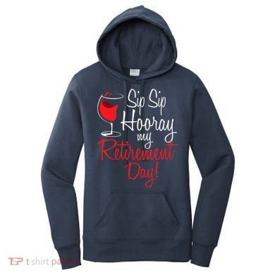 Sip Sip Hooray My Retirement Day - Retired Retiree Pension Women's Hoodie